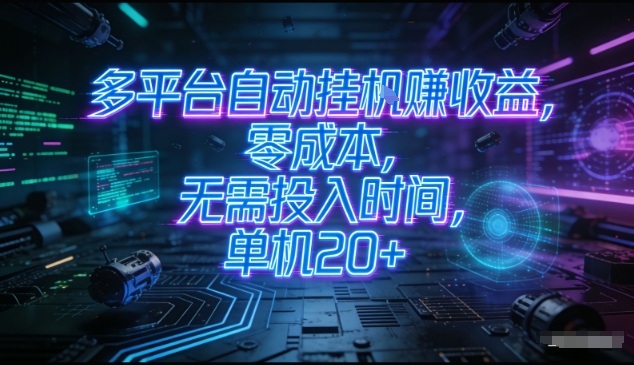 多平台自动挂G賺收益，零成本，无需投入时间，单机20+，矩阵操作月入过1W+【揭秘】-网创项目总站