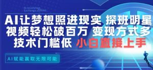 AI让梦想照进现实，探班明星视频，轻松破百万播放，变现方式多，技术门槛低，小白直接上手-网创项目总站