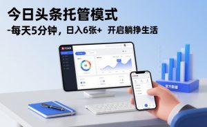 今日头条托管模式，每天5分钟，日入6张+，开启躺挣生活【揭秘】-网创项目总站