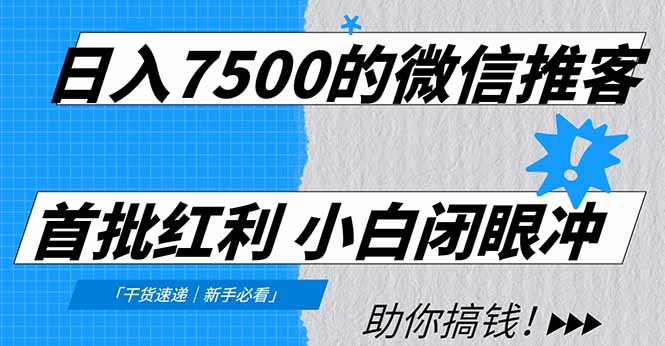 日入7500的微信推客，首批红利，自用省钱、分享赚钱，0门槛小白闭眼冲！-网创项目总站