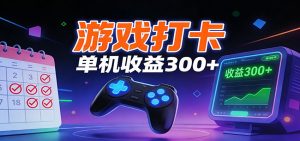 游戏打卡项目，单账号单天收益300+ 可直接看数据-网创项目总站