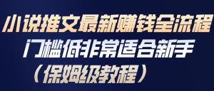 小说推文最新赚钱全流程，门槛低非常适合新手(保姆级教程)-网创项目总站