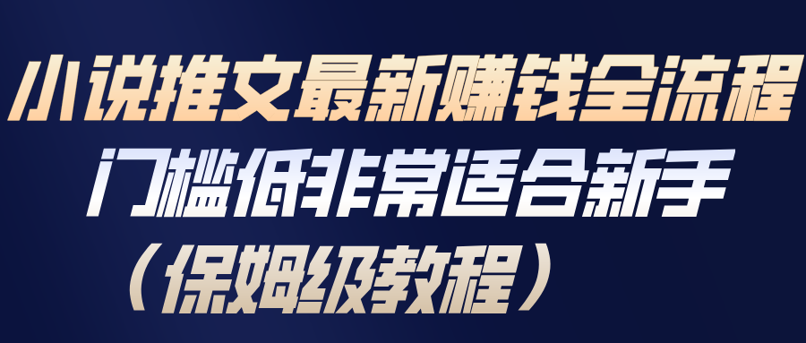 小说推文最新赚钱全流程，门槛低非常适合新手(保姆级教程)-网创项目总站