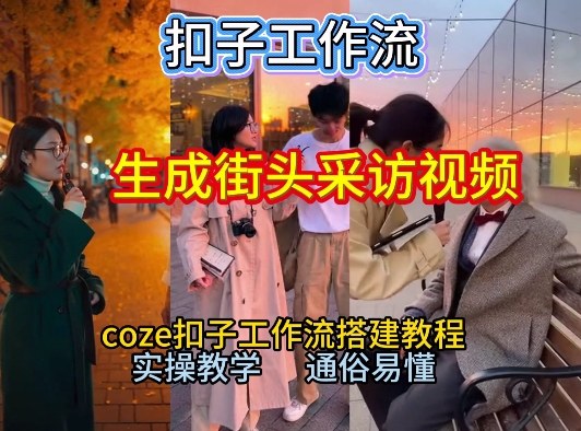 【一键生成街头采访视频工作流】2026保姆级教程来咯！Coze工作流一键搭，街头采访视频直接出片！-网创项目总站