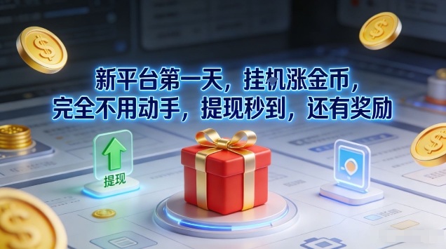 新平台第一天，挂G涨金币，完全不用动手，提现秒到，还有奖励【揭秘】-网创项目总站