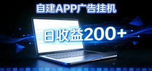 自建APP广告挂机变现系统，自动化掘金利器——个人版APP广告挂机项目搭建指南-网创项目总站