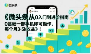微头条从0入门到进阶指南，0基础一部手机即可操作，每个月3-5k收益-网创项目总站