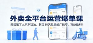 外卖全平台运营爆单课：美团饿了么京东玩法，新店30天起量推广技巧，高效盈利！-网创项目总站