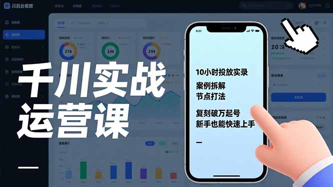 千川实战运营课，10小时投放实录、案例拆解、节点打法，复刻破万起号，新手也能快速上手-网创项目总站