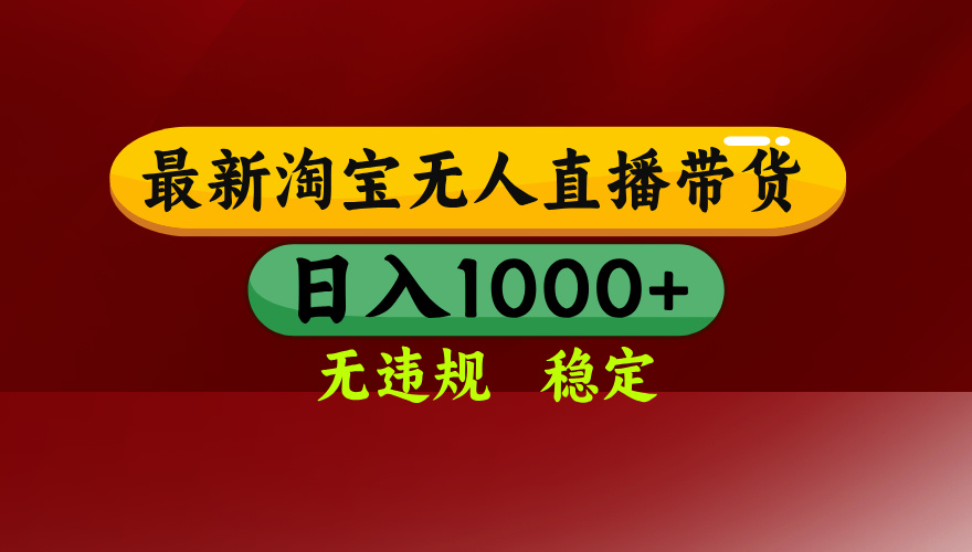 【最新】淘宝无人直播，独家技术，日入2K+，无违规无封号，可矩阵，长期稳定-网创项目总站