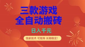 多款游戏搬砖全自动变现项目，日入千元，独家技术，可矩阵，长期稳定！-网创项目总站