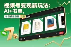 视频号变现新玩法：AI+书单，单条视频收益7张+-网创项目总站