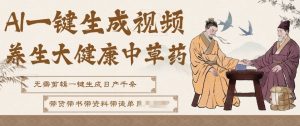 AI一键生成养生中草药视频，无需剪辑直接可发布，可带书带素材带资料带徒弟，流量财富嘎嘎猛-网创项目总站