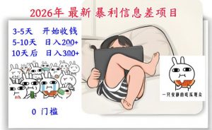 2026年最新暴利信息差项目：3-5天开始收米，10天后稳定3张，0门槛，每天两三个小时搞定-网创项目总站