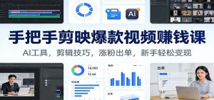 手把手剪映爆款视频赚钱课：AI工具，剪辑技巧，涨粉出单，新手轻松变现-网创项目总站