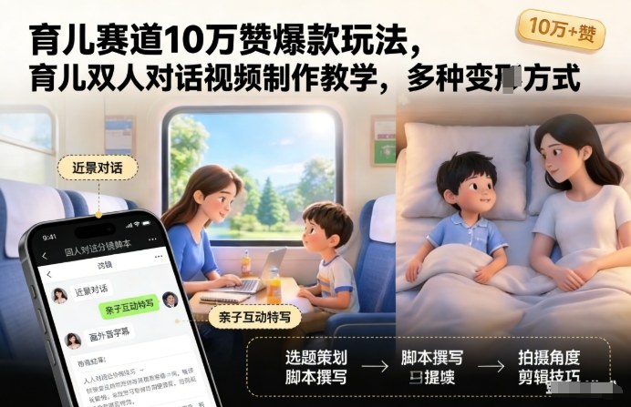 育儿赛道10万赞爆款玩法，育儿双人对话视频制作教学，多种变现方式-网创项目总站
