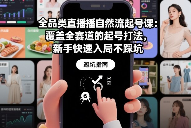 全品类直播自然流起号课：覆盖全赛道的起号打法，新手快速入局不踩坑-网创项目总站