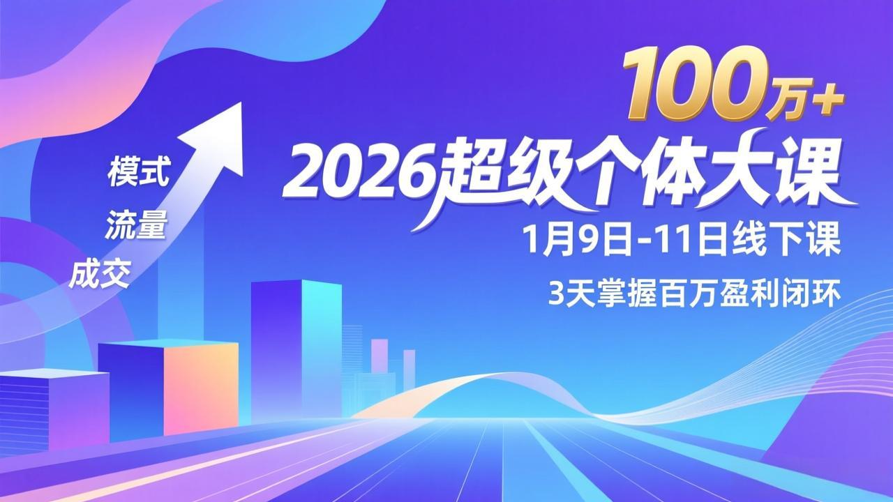 2026超级个体大课-1月9日-11日线下课，模式、流量、成交，3天掌握百万盈利闭环，实现年入100万+-网创项目总站