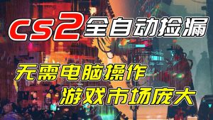 开年王炸CSGO挂机项目，单日捡漏1000+，无需电脑操作，无需进入游戏，支持任何验证-网创项目总站