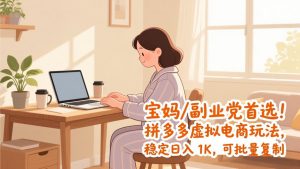宝妈 / 副业党首选！拼多多虚拟电商玩法，稳定日入 1K，可批量复制-网创项目总站