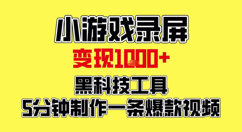 小游戏录屏项目，日变现1k，黑科技工具5分钟制作一条爆款视频，新人小白皆可上手【揭秘】-网创项目总站