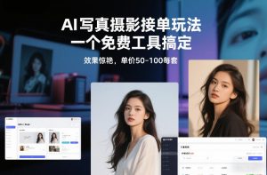 AI写真摄影接单玩法，一个免费工具搞定，效果惊艳，单价50-100每套-网创项目总站