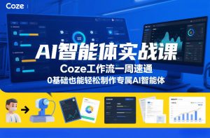AI智能体实战课,Coze工作流一周速通,0基础也能轻松制作专属AI智能体-网创项目总站