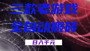 三款老游戏全自动搬砖，无需人工，日入1k，新手小白轻松做！-网创项目总站