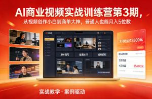 AI商业视频实战训练营第3期，从视频创作小白到商单大神，普通人也能月入5位数-网创项目总站