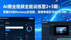 AI商业视频全能训练营2+3期：掌握SD到Runway全流程，接商单报价可达5K-5W-网创项目总站