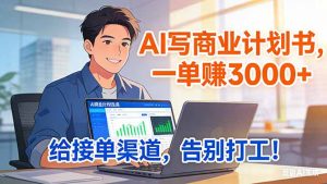 靠 AI 写商业计划书，一单赚 3000+，给专属接单渠道，越做越稳，告别打工-网创项目总站