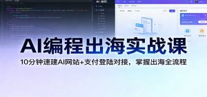 AI编程出海实战课：10分钟速建AI网站+支付登陆对接，掌握出海全流程-网创项目总站