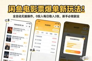 闲鱼电影票爆单新玩法！全自动无脑操作，0投入每日稳入3张，新手必做副业【揭秘】-网创项目总站