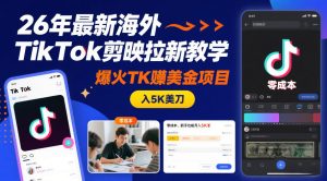 26年最新海外TikTok剪映拉新教学，爆火TK賺美金项目，零成本，新手也能月入5K美刀-网创项目总站