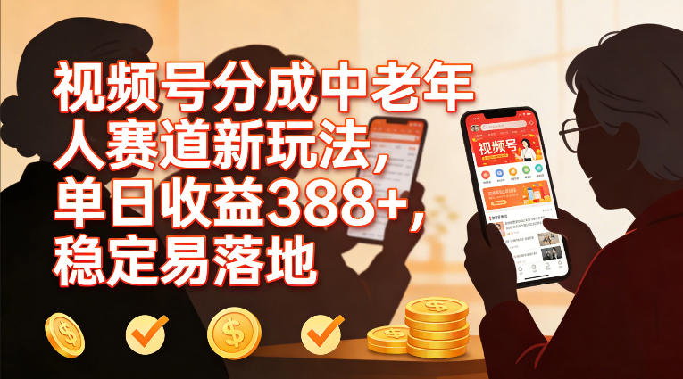 视频号分成中老年人赛道新玩法，单日收益388，稳定易落地-网创项目总站