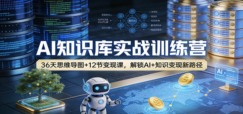 AI知识库实战训练营：36天思维导图+12节变现课，解锁AI+知识变现新路径-网创项目总站