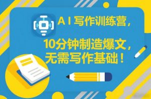 AI写作训练营，10分钟制造爆文，无需写作基础-网创项目总站