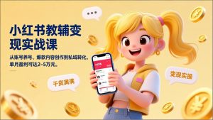 小红书教辅变现实战课，从账号养号、爆款内容创作到私域转化，单月盈利可达2-5万元-网创项目总站