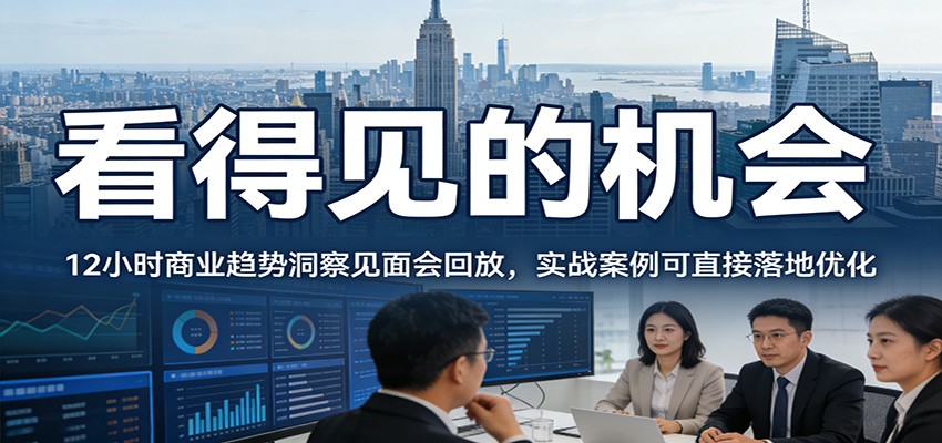 2026看得见的机会，12小时商业趋势洞察见面会回放，实战案例可直接落地优化-网创项目总站