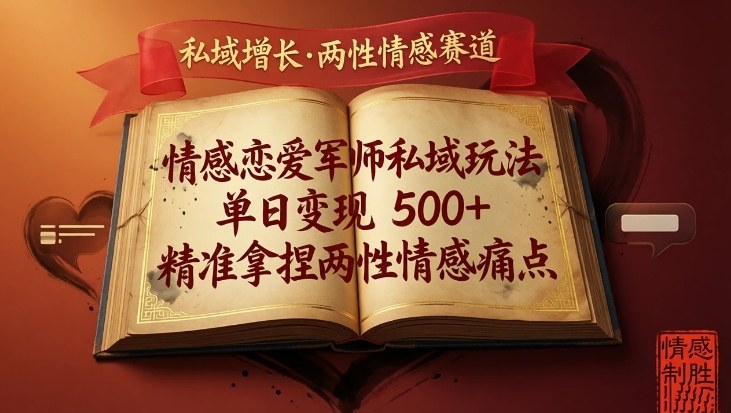 情感恋爱军师私域玩法，单日变现5张+，精准拿捏两性情感痛点-网创项目总站