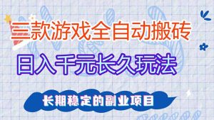 三款全自动游戏搬砖，日入千元，长久玩法，长期稳定的副业项目！-网创项目总站
