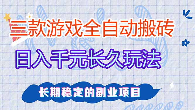 三款全自动游戏搬砖，日入千元，长久玩法，长期稳定的副业项目！-网创项目总站