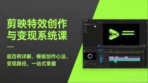 剪映特效创作与变现系统课，超百例详解、模板创作心法、变现路径，一站式掌握-网创项目总站