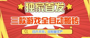 三款游戏全自动搬砖，日入千元，可批量生产，小白也能做！-网创项目总站