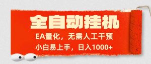 全自动挂机，EA量化，无需人工干预，小白易上手，日入1000+-网创项目总站