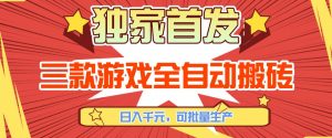 【独家首发】三款游戏全自动搬砖，日入1K+，可批量生产，小白也能做【揭秘】-网创项目总站