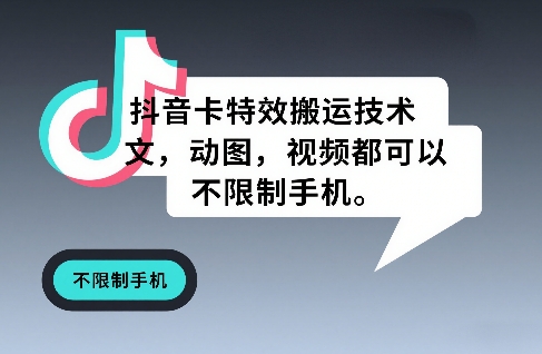 抖音卡特效搬运技术，图文，动图，视频都可以，不限制手机-网创项目总站