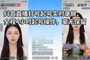 抖音直播打号起号实时录屏，全程4小时起号操作，毫无保留-网创项目总站