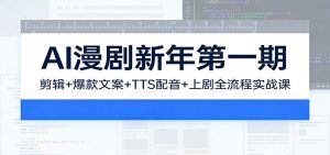 AI漫剧新年第一期：剪辑/爆款文案/TTS配音/上剧全流程实战课-网创项目总站