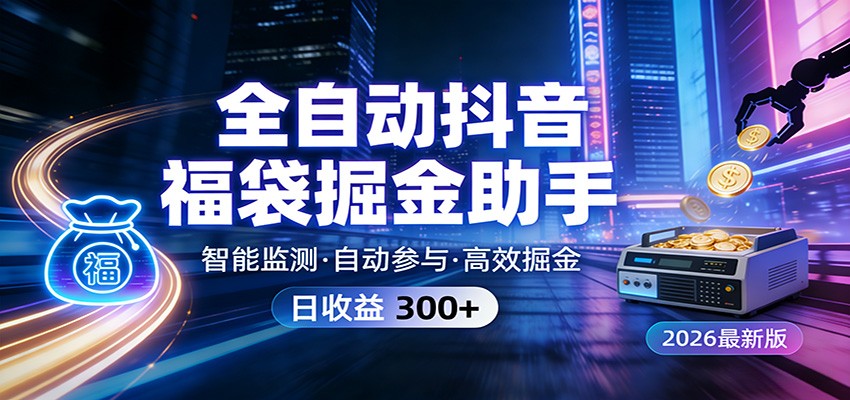 全自动抖音福袋掘金助手 24小时无人值守·一台设备日收益300+-网创项目总站